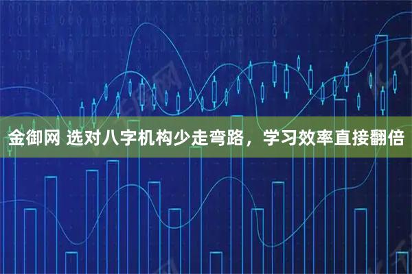 金御网 选对八字机构少走弯路，学习效率直接翻倍