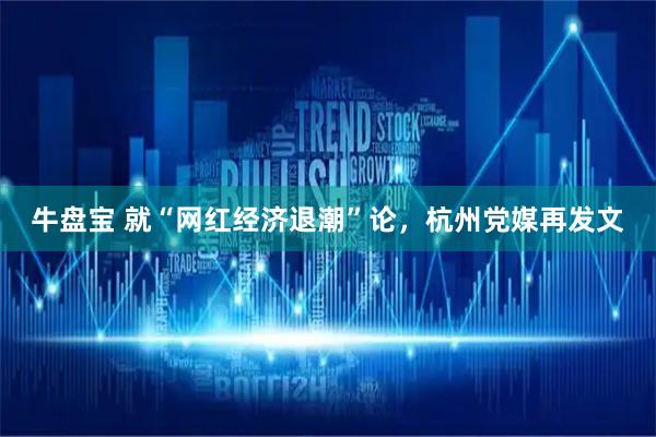 牛盘宝 就“网红经济退潮”论，杭州党媒再发文