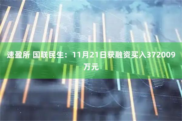 速盈所 国联民生：11月21日获融资买入372009万元